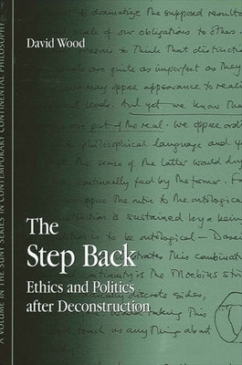 The Step Back: Ethics and Politics After Deconstruction by Wood, David
