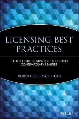 Licensing Best Practices: The Lesi Guide to Strategic Issues and Contemporary Realities by Goldscheider, Robert