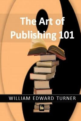 Art of Publishing 101 by Turner, William Edward