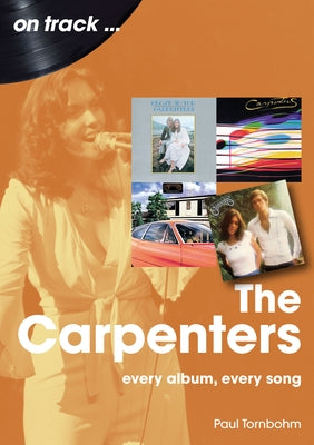 The Carpenters: Every Album, Every Song by Tornbohm, Paul