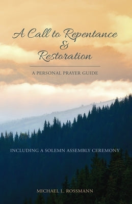 A Call to Repentance & Restoration: A Personal Prayer Guide by Rossmann, Michael L.