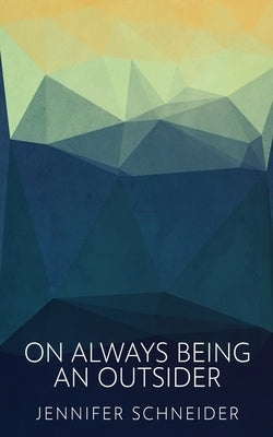 On Always Being An Outsider by Schneider, Jennifer