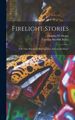 Firelight Stories: Folk Tales Retold for Kindergarten, School and Home by Bailey, Carolyn Sherwin