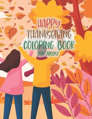 Happy Thanksgiving Coloring Book For Adults: Thanksgiving Autumn Coloring Book An Adult Coloring Book with Beautiful Flowers, Adorable Animals, Fun Ch by Felix, Asher Evangeline