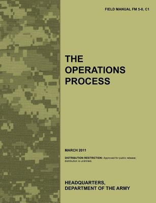 The Operations Process: The official U.S. Army Field Manual FM 5-0, C1 (March 2011) by Army Training Doctrine and Command