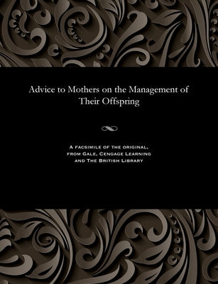 Advice to Mothers on the Management of Their Offspring by Chavasse, Pye Henry