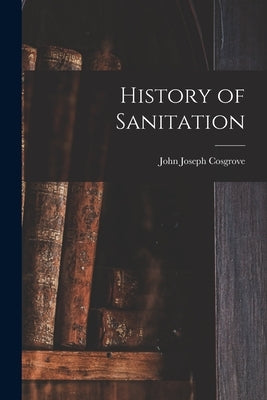 History of Sanitation by Cosgrove, John Joseph
