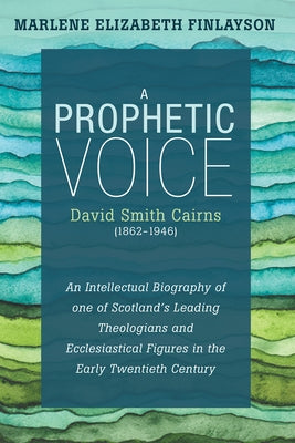 A Prophetic Voice-David Smith Cairns (1862-1946) by Finlayson, Marlene Elizabeth