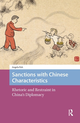 Sanctions with Chinese Characteristics: Rhetoric and Restraint in China's Diplomacy by Poh, Angela
