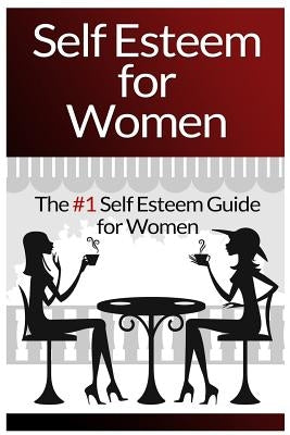 Self Esteem For Women: The #1 Self Esteem Guide For Women by Conrad, Mia