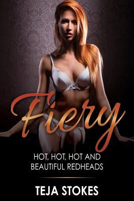 Fiery: Hot, Hot, Hot and Beautiful Redheads by Stokes, Teja