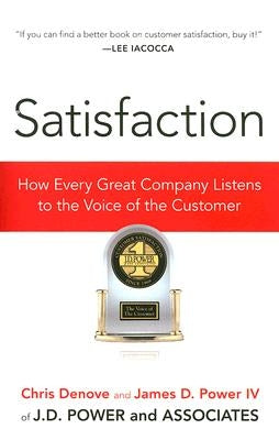 Satisfaction: How Every Great Company Listens to the Voice of the Customer by Denove, Chris