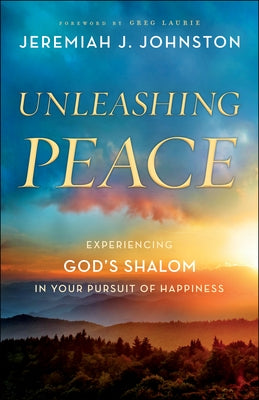 Unleashing Peace: Experiencing God's Shalom in Your Pursuit of Happiness by Johnston, Jeremiah J.