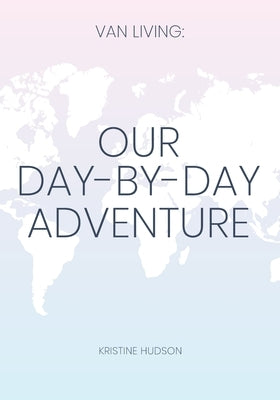 Van Living: Our Day-By-Day Adventure by Hudson, Kristine
