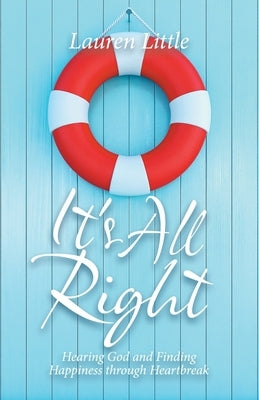 It's All Right: Hearing God and Finding Happiness Through Heartbreak by Little, Lauren