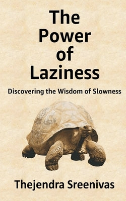 The Power of Laziness: Discovering the Wisdom of Slowness by Sreenivas, Thejendra