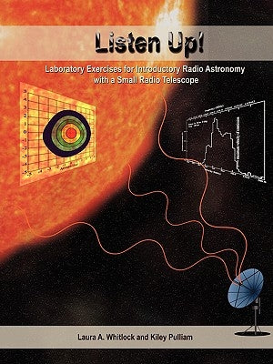 Listen Up!: Laboratory Exercises for Introductory Radio Astronomy with a Small Radio Telescope by Whitlock, Laura A.