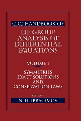 CRC Handbook of Lie Group Analysis of Differential Equations, Volume I: Symmetries, Exact Solutions, and Conservation Laws by Ibragimov, Nail H.