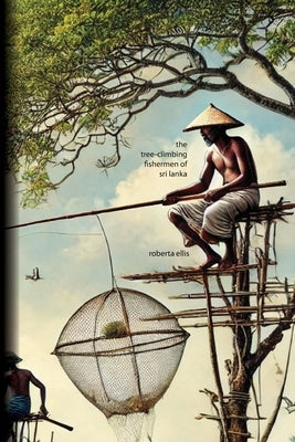 The Tree-Climbing Fishermen of Sri Lanka by Ellis, Roberta
