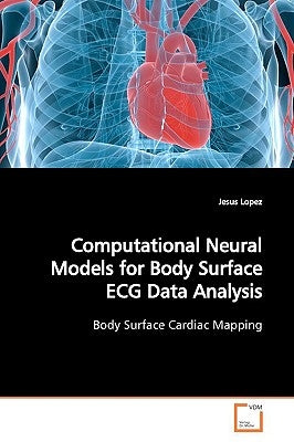 Computational Neural Models for Body Surface ECG Data Analysis by Lopez, Jesus