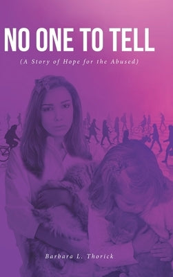 No One to Tell: (A Story of Hope for the Abused) by Thorick, Barbara L.
