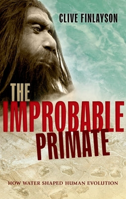 The Improbable Primate: How Water Shaped Human Evolution by Finlayson, Clive