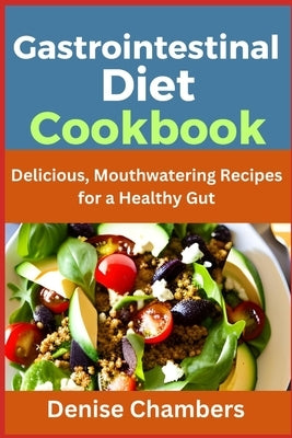 Gastrointestinal Diet Cookbook: Delicious, Mouthwatering Recipes for a Healthy Gut by Chambers, Denise
