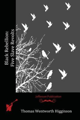 Black Rebellion: Five Slave Revolts by Higginson, Thomas Wentworth