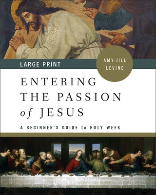 Entering the Passion of Jesus: A Beginner's Guide to Holy Week by Levine, Amy-Jill