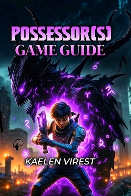 Possessor(s) Game Guide: Master Every Boss, Unlock Hidden Secrets, and Dominate Sanzu City by Virest, Kaelen