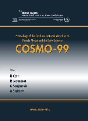 Cosmo-99 - Proceedings of the Third International Workshop on Particle Physics and the Early Universe by Cotti, Umberto Gollini