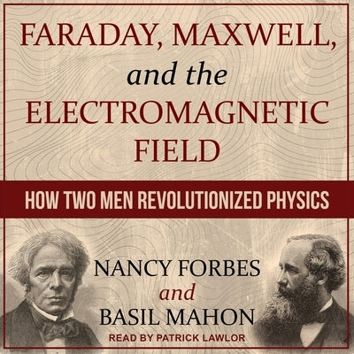 Faraday, Maxwell, and the Electromagnetic Field: How Two Men Revolutionized Physics by Forbes, Nancy