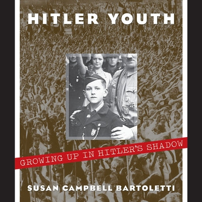 Hitler Youth: Growing Up in Hitler's Shadow by Bartoletti, Susan Campbell