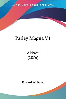 Parley Magna V1: A Novel (1876) by Whitaker, Edward