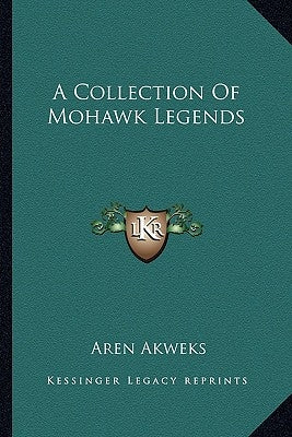 A Collection Of Mohawk Legends by Akweks, Aren