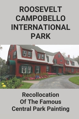 Roosevelt-Campobello International Park: Recollocation Of The Famous Central Park Painting: Discover The Perfect National Parks Oil Painting by Wormely, Kiera