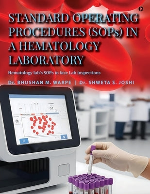 Standard Operating Procedures (Sops) in a Hematology Laboratory: Hematology Lab's Sops to Face Lab Inspections by Dr Bhushan M Warpe