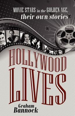 Hollywood Lives: Movie Stars in the Golden Age, Their Own Stories by Bannock, Graham
