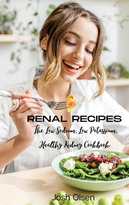 Renal Diet: The Low Sodium, Low Potassium, Healthy Kidney Cookbook by Josh Olsen