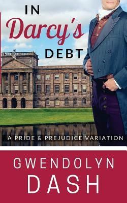 In Darcy's Debt: A Pride & Prejudice Variation by Dash, Gwendolyn