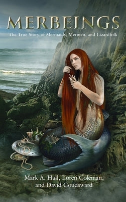 Merbeings: The True Story of Mermaids, Mermen, and Lizardfolk by Hall, Mark A.