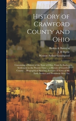 History of Crawford County and Ohio: Containing a History of the State of Ohio, From Its Earliest Settlement to the Present Time ... a History of Craw by Baskin & Battey 4n