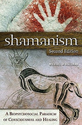 Shamanism: A Biopsychosocial Paradigm of Consciousness and Healing by Winkelman, Michael
