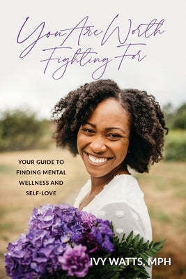 You Are Worth Fighting For: Your Guide To Finding Mental Wellness And Self-Love by Watts, Ivy