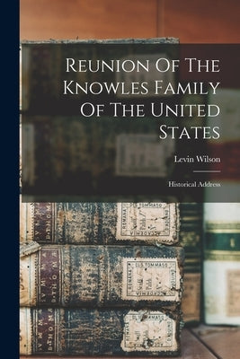 Reunion Of The Knowles Family Of The United States: Historical Address by Levin, Wilson
