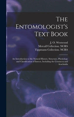 The Entomologist's Text Book: an Introduction to the Natural History, Structure, Physiology and Classification of Insects, Including the Crustacea a by Westwood, J. O. (John Obadiah) 1805-