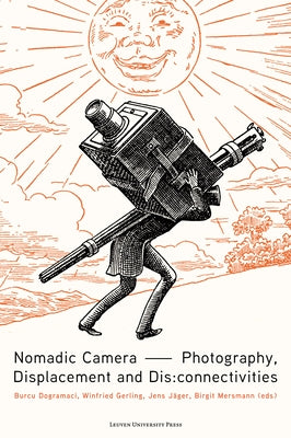 Nomadic Camera: Photography, Displacement and Dis: Connectivities by Dogramaci, Burcu