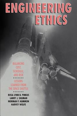 Engineering Ethics: Balancing Cost, Schedule, and Risk - Lessons Learned from the Space Shuttle by Pinkus, Rosa Lynn B.