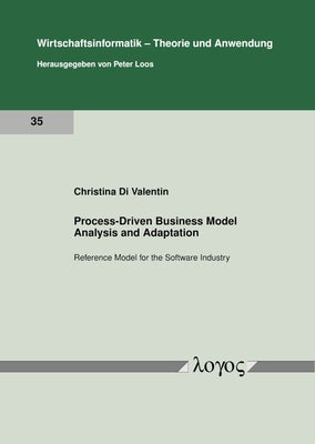 Process-Driven Business Model Analysis and Adaptation: Reference Model for the Software Industry by Valentin, Christina Di