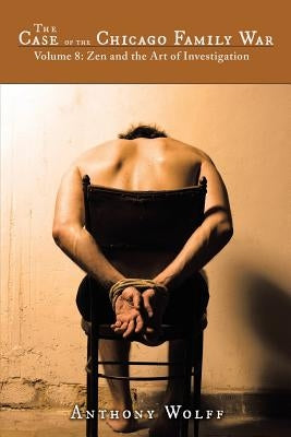 The Case of the Chicago Family War: Volume 8 Zen and the Art of Investigation by Wolff, Anthony